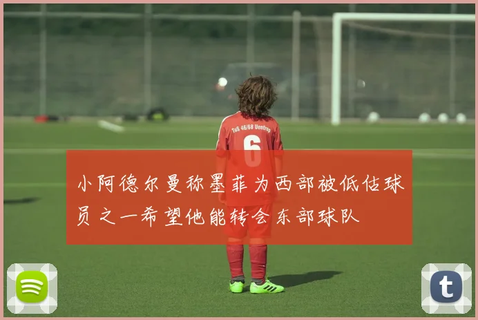 小阿德尔曼称墨菲为西部被低估球员之一希望他能转会东部球队